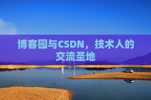 博客园与CSDN，技术人的交流圣地